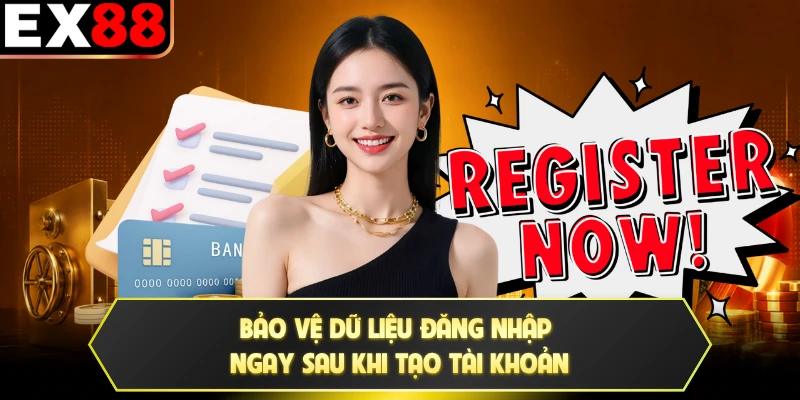 Bảo vệ dữ liệu đăng nhập ngay sau khi tạo tài khoản
