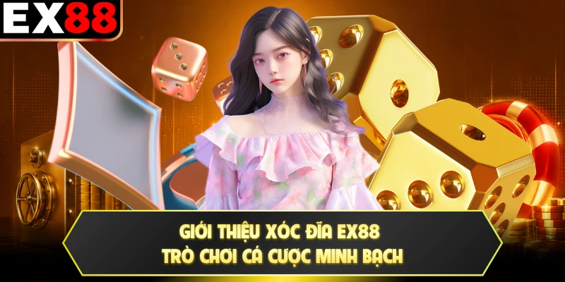Giới thiệu xóc đĩa EX88 trò chơi cá cược minh bạch