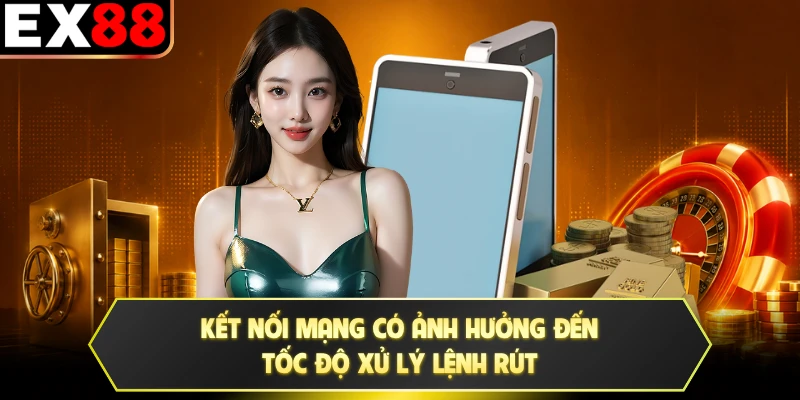 Kết nối mạng có ảnh hưởng đến tốc độ xử lý lệnh rút